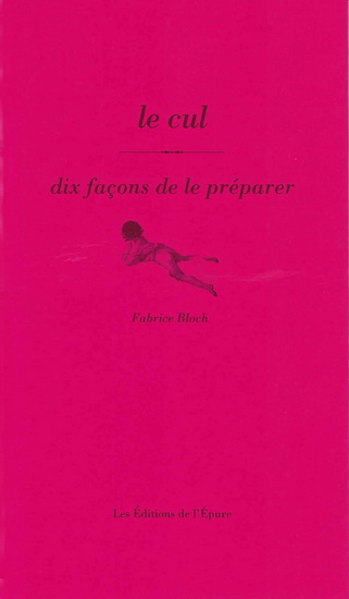 Le Cul : dix façons de le préparer - FABRICE BLOCH