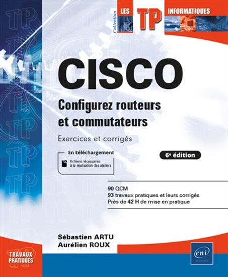 Cisco : configurez routeurs et commutateurs : exercices et corrigés 6e éd. - SÉBASTIEN ARTU - AURÉLIEN ROUX