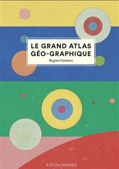 Le Grand atlas géo-graphique - REGINA GIMÉNEZ