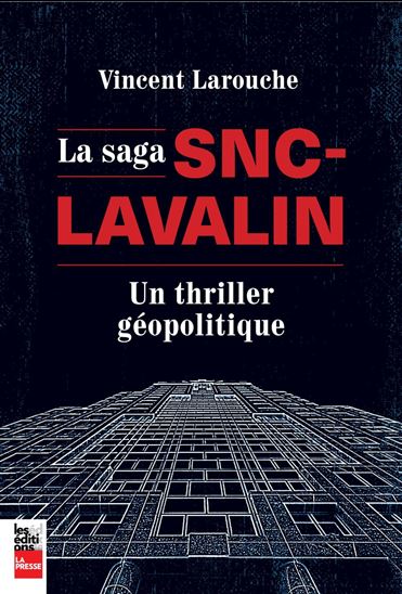 La Saga SNC-Lavalin : un thriller géopolitique - VINCENT LAROUCHE