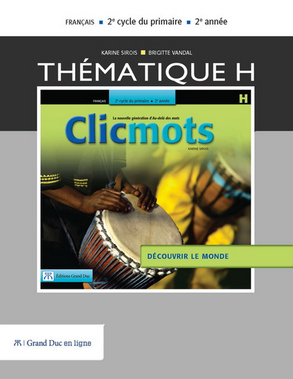 Clicmots : français : 2e cycle du primaire, 2e année : thématique H : découvrir le monde - KARINE SIROIS - BRIGITTE VANDAL