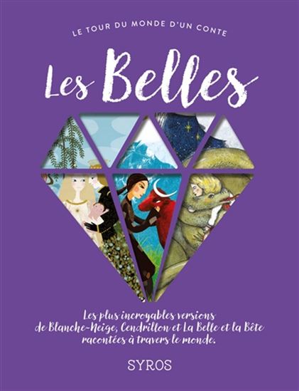 Les Belles : les plus incroyables versions de Blanche-Neige, Cendrillon et La Belle et la Bête racontées à travers le monde N. éd. - COLLECTIF