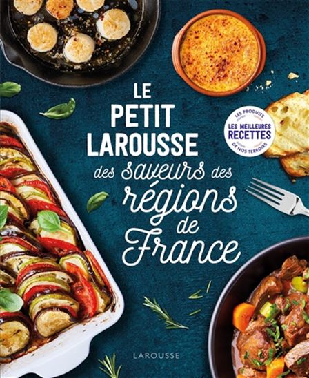 Le Petit Larousse des saveurs des régions de France : les meilleures recettes, les produits de nos terroirs N. éd. - COLLECTIF