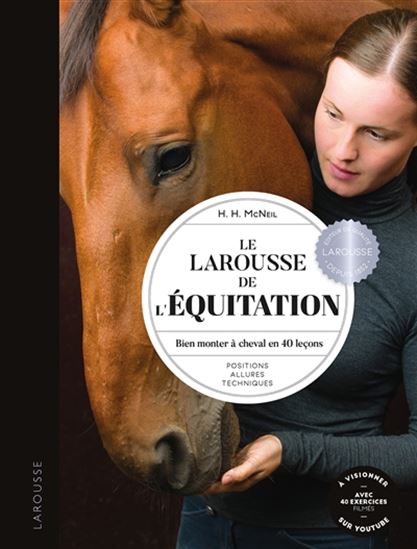 Le Larousse de l&#39;équitation : bien monter à cheval en 40 leçons : positions, allures, techniques N. éd. - HOLLIE H MCNEIL