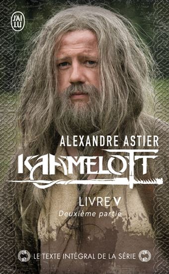 Kaamelott : livre 5, deuxième partie - ALEXANDRE ASTIER