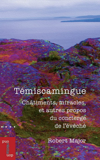 Témiscamingue : Châtiments, miracles, et autres propos du concierge de l’évêché - ROBERT MAJOR
