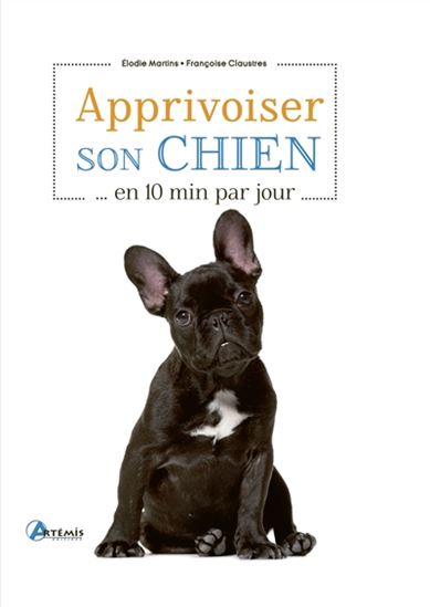Apprivoiser son chien... en 10 minutes par jour N. éd. - FRANÇOISE CLAUSTRES - ELODIE MARTINS