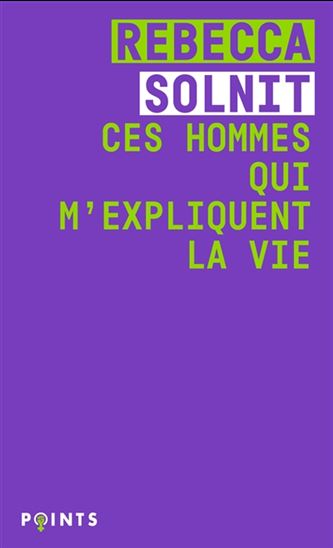 Ces hommes qui m&#39;expliquent la vie - REBECCA SOLNIT