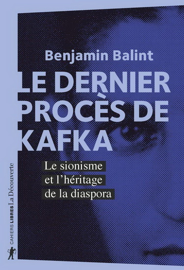 Le Dernier procès de Kafka : le sionisme et l&#39;héritage de la diaspora - BENJAMIN BALINT