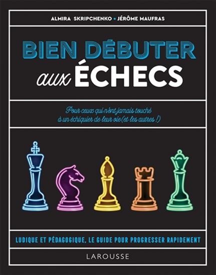 Bien débuter aux échecs - ALMIRA SKRIPCHENKO - JÉRÔME MAUFRAS