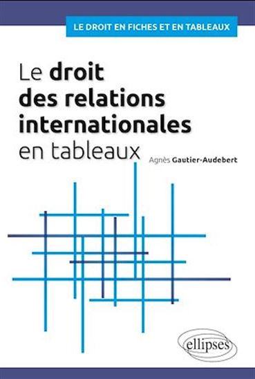 Le droit des relations internationales en tableaux - AGNÈS GAUTIER-AUDEBERT