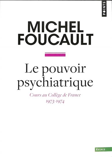 Le Pouvoir psychiatrique : cours au Collège de France (1973-1974) - MICHEL FOUCAULT