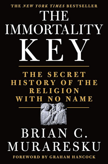 The Immortality Key: The Secret History of the Religion with No Name - BRIAN C MURARESKU