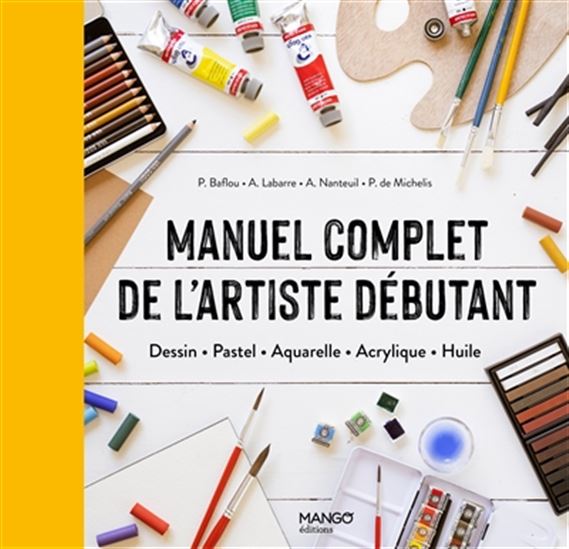 Manuel complet de l&#39;artiste débutant : dessin, pastel, aquarelle, acrylique, huile - COLLECTIF