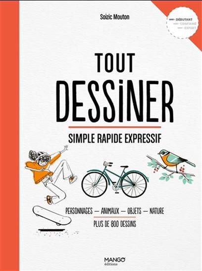 Tout dessiner, simple rapide expressif : personnages, animaux, objets, nature, plus de 800 dessins : débutant - SOIZIC MOUTON