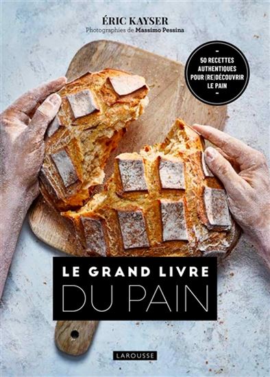 Le Grand livre du pain : 50 recettes authentiques pour (re)découvrir le pain - ERIC KAYSER