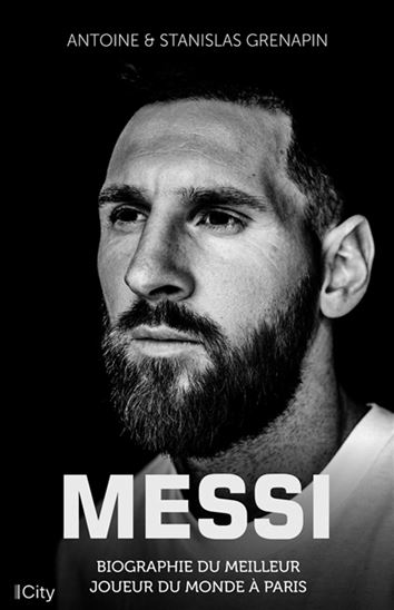 Messi : biographie du meilleur joueur du monde à Paris - ANTOINE GRENAPIN - STANISLAS GRENAPIN