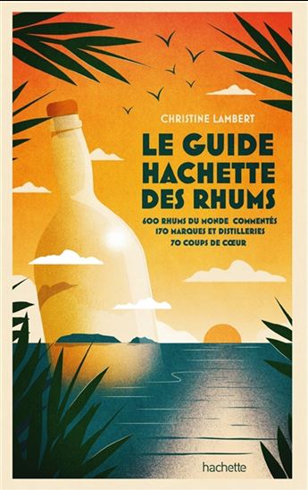 Le Guide Hachette des rhums 2022 : 600 rhums du monde commentés, 170 marques et distilleries, 70 coups de coeur N. éd. - CHRISTINE LAMBERT