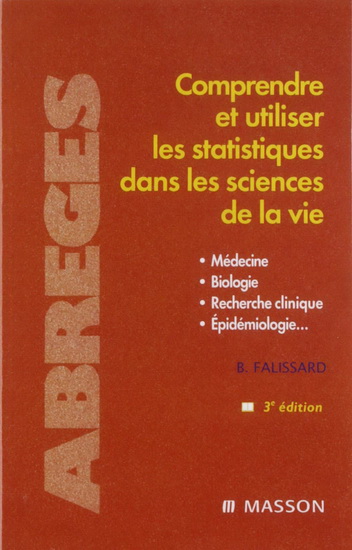 Comprendre et utiliser les statistiques dans les sciences de la vie : médecine, biologie, recherche clinique, épidémiologie... 3e éd. - BRUNO FALISSARD