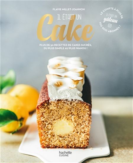 Il était un cake : plus de 50 recettes de cakes sucrés, du plus simple au plus wahou ! - FLAVIE MILLET