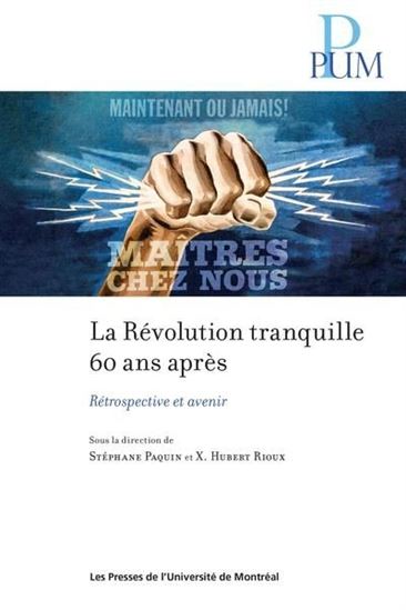 La Révolution tranquille 60 ans aprés : rétrospective et avenir - STÉPHANE PAQUIN - HUBERT RIOUX