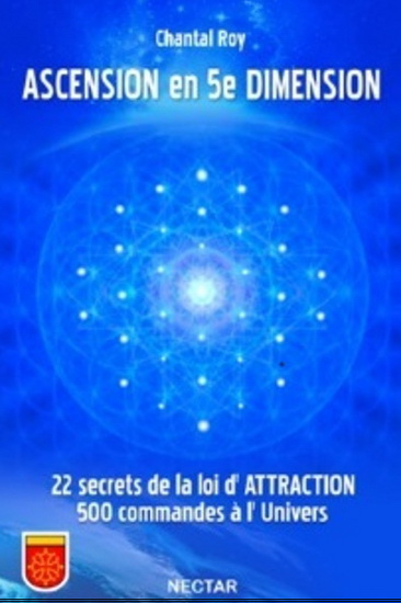 Ascension en 5e dimension : 22 secrets de la loi d'attraction, 500 commandes à l'Univers - CHANTAL ROY