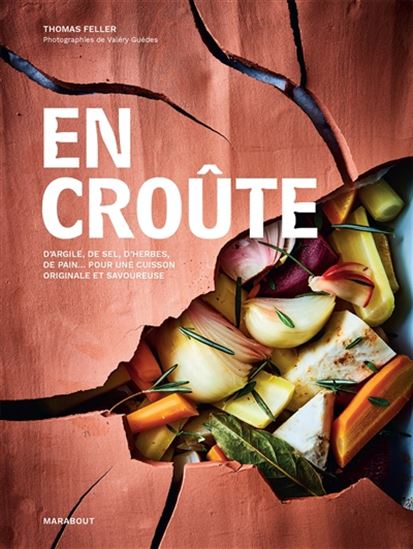 En croûte : d&#39;argile, de sel, d&#39;herbes, de pain... pour une cuisson originale et savoureuse - THOMAS FELLER