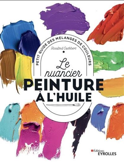 Le Nuancier de la peinture à l&#39;huile : petit guide des mélanges de couleurs N. éd. - ROSALIND CUTHBERT