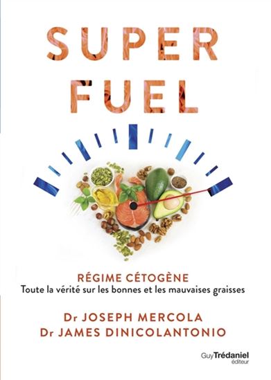 Superfuel : toute la vérité sur les bonnes et mauvaises graisses - JOSEPH MERCOLA - JAMES DINICOLANTONIO