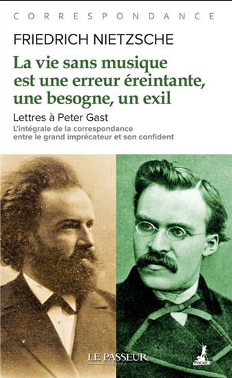 La Vie sans musique est une erreur éreintante, une besogne, un exil : lettres à Peter Gast - FRIEDRICH NIETZSCHE