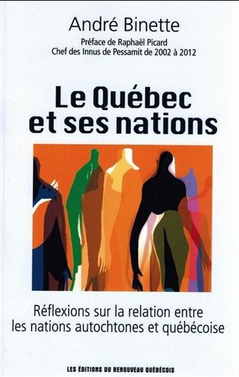Québec et ses nations : Réflexions sur la relation entre les nations autochtones et québécoise - ANDRÉ BINETTE