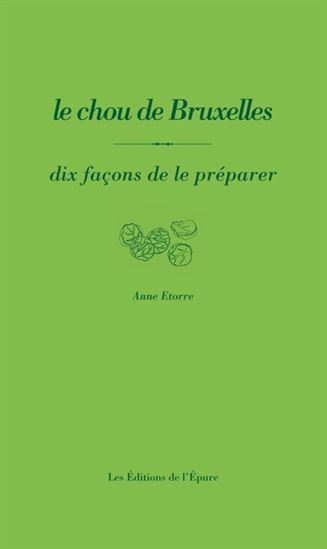 Le Chou de Bruxelles : dix façons de le préparer - ANNE ETORRE