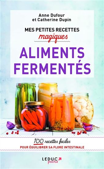 Mes petites recettes magiques : aliments fermentés - ANNE DUFOUR - CATHERINE DUPIN