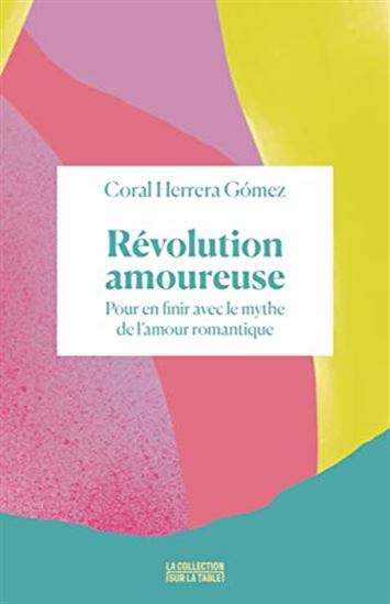 Révolution amoureuse : pour en finir avec le mythe de l&#39;amour romantique - CORAL HERRERA GOMEZ