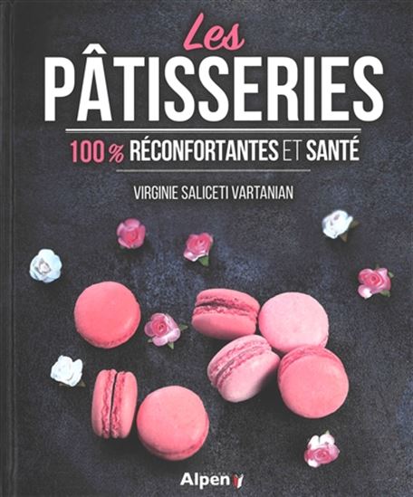 Les Pâtisseries 100 % gourmandes et santé - VIRGINIE SALICETI VARTANIAN