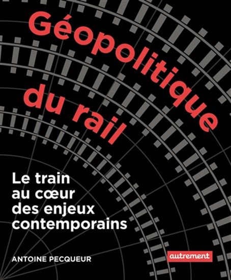 Géopolitique du rail : le train au coeur des enjeux contemporains - ANTOINE PECQUEUR