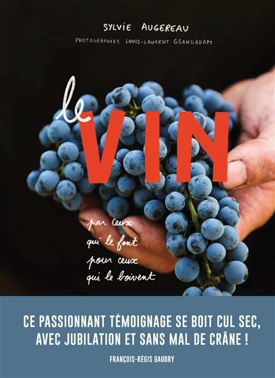 Le Vin : par ceux qui le font, pour ceux qui le boivent - SYLVIE AUGEREAU - LOUIS-L GRANDADAM
