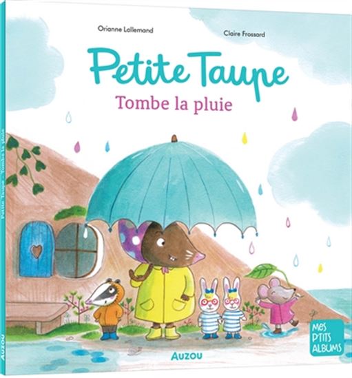 Petite taupe : tombe la pluie - ORIANNE LALLEMAND - CLAIRE FROSSARD