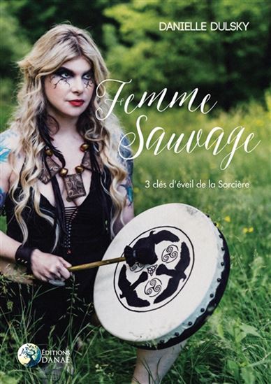 Femme sauvage : 3 clés d&#39;éveil de la sorcière - DANIELLE DULSKY