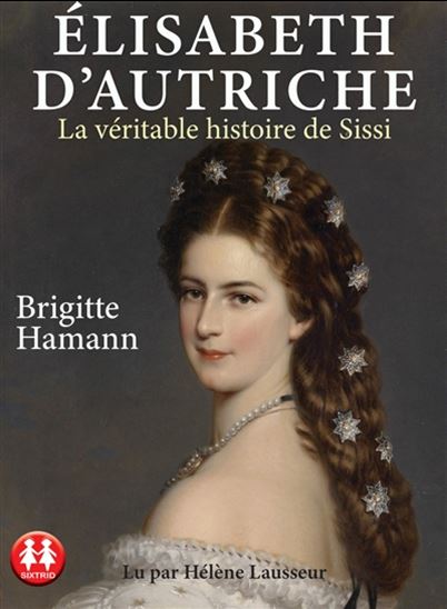 Elisabeth d&#39;Autriche : la véritable histoire de Sissi (CD MP3) - BRIGITTE HAMANN