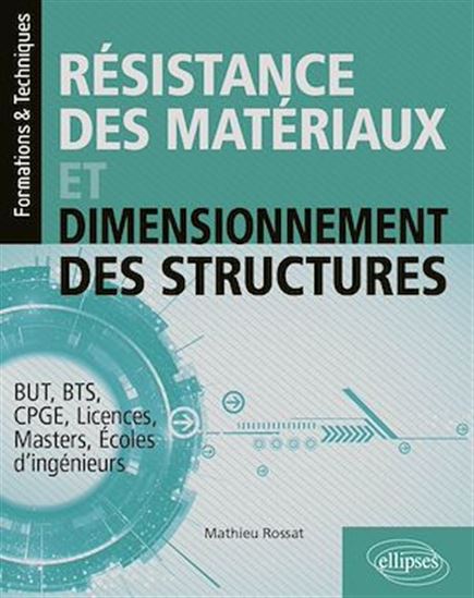 Résistance des matériaux et dimensionnement des structures : BUT, BTS, CPGE, licences, masters, écoles d'ingénieurs - MATHIEU ROSSAT
