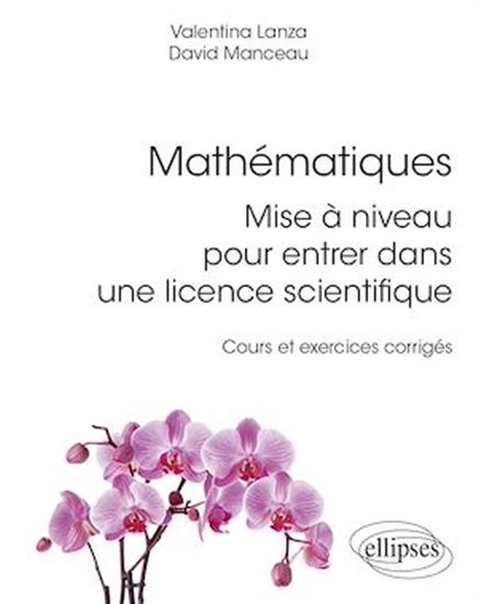 Mathématiques : mise à niveau pour entrer dans une licence scientifique : cours et exercices corrigés - VALENTINA LANZA - DAVID MANCEAU