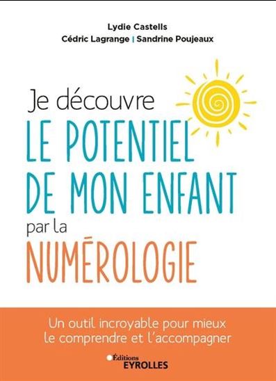 Je découvre le potentiel de mon enfant par la numérologie : un outil incroyable pour mieux le comprendre et l'accompagner - LYDIE CASTELLS & AL