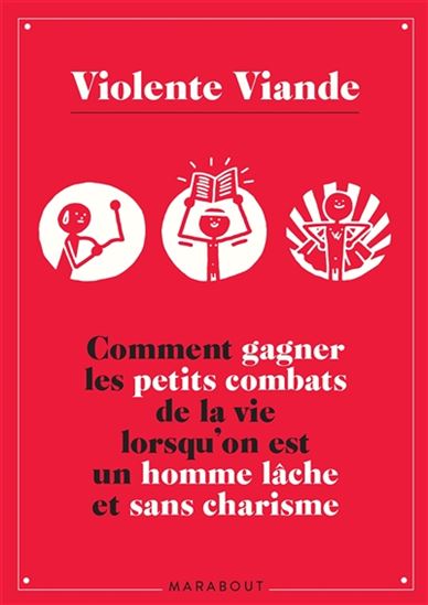 Violente Viande : comment gagner les petits combats de la vie lorsqu&#39;on est un homme lâche et sans charisme - VIOLENTE VIANDE
