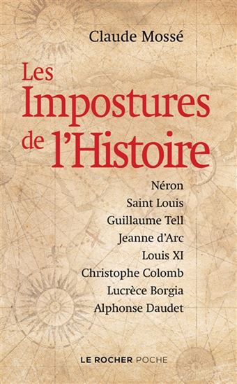 Les Impostures de l&#39;Histoire : Néron, Saint Louis, Guillaume Tell, Jeanne d&#39;Arc, Louis XI, Christophe Colomb, Lucrèce Borgia, Alphonse Daudet - CLAUDE MOSSÉ