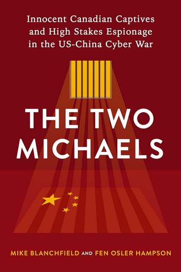 The Two Michaels: Innocent Canadian Captives, High Stakes Espionage, and the US-China Cyber War - FEN HAMPSON - MIKE BLANCHFIELD
