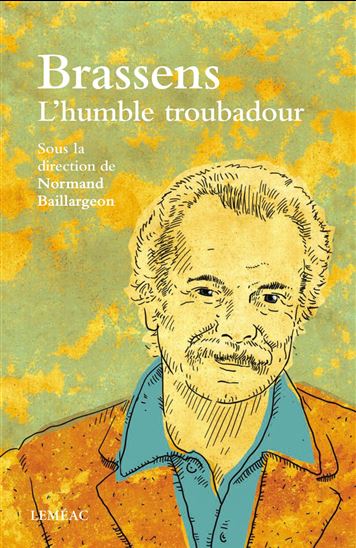 Brassens : l&#39;humble troubadour - NORMAND BAILLARGEON