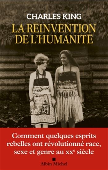 La Réinvention de l&#39;humanité : comment quelques esprits rebelles ont révolutionné race, sexe et genre au XXe siècle - CHARLES KING