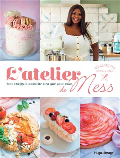 L&#39;Atelier de Mess : une cheffe à domicile rien que pour vous : 65 recettes sucrées & salées - MESSIA