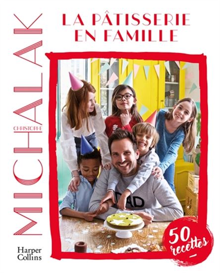La Pâtisserie en famille : 50 recettes Éd. collector - CHRISTOPHE MICHALAK